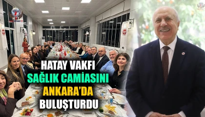 HATAY VAKFI SAĞLIK CAMİASINI ANKARA’DA BULUŞTURDU