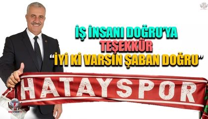 HATAYSPOR’DAN İŞ İNSANI DOĞRU’YA TEŞEKKÜR  “İYİ Kİ VARSIN ŞABAN DOĞRU”