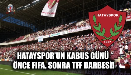 HATAYSPOR’UN KABUS GÜNÜ  ÖNCE FIFA, SONRA TFF DARBESİ!