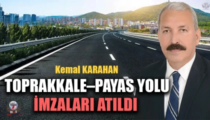 KARAHAN: TOPRAKKALE–PAYAS YOLU İMZALARI ATILDI