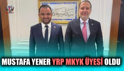 MUSTAFA YENER YRP MKYK ÜYESİ OLDU