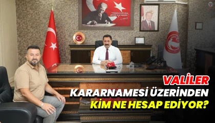 VALİLER KARARNAMESİ ÜZERİNDEN KİM NE HESAP EDİYOR?