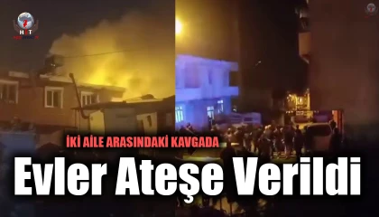 Aileler arasında savaşı andıran kavgada evler ateşe verildi