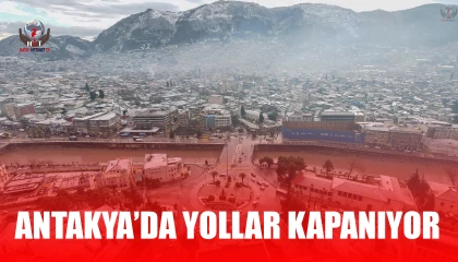 ANTAKYA’DA YOLLAR KAPANIYOR
