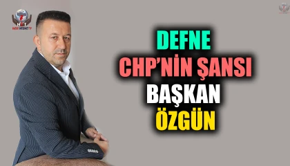 DEFNE CHP’NİN ŞANSI: BAŞKAN ÖZGÜN