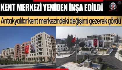 Depremle birlikte yerle bir olan Antakya kent merkezi yeniden inşa edildi