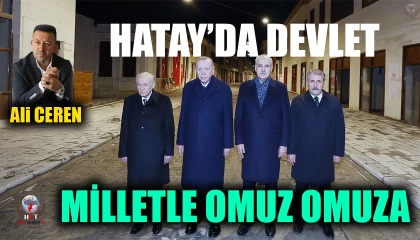 HATAY’DA DEVLET, MİLLETLE OMUZ OMUZA