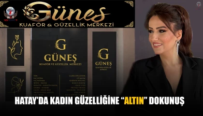 HATAY’DA KADIN GÜZELLİĞİNE “ALTIN” DOKUNUŞ