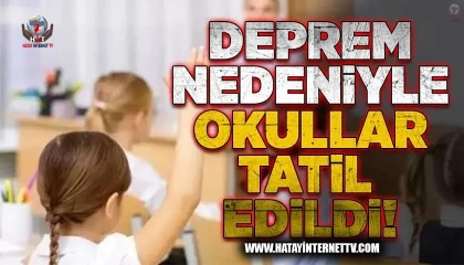 HATAY’DA OKULLARA DEPREM TATİLİ