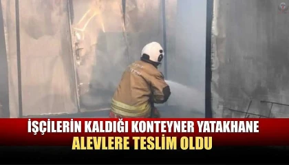 İşçilerin kaldığı konteyner yatakhane alevlere teslim oldu