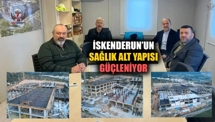 İSKENDERUN’UN SAĞLIK ALT YAPISI GÜÇLENİYOR