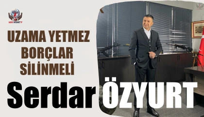 ÖZYURT: UZAMA YETMEZ, BORÇLAR SİLİNMELİ