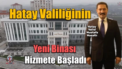 Hatay Valiliğinin yeni binası hizmete başladı