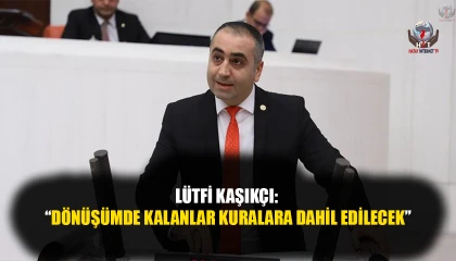 KAŞIKÇI: DÖNÜŞÜMDE KALANLAR KURALARA DAHİL EDİLECEK