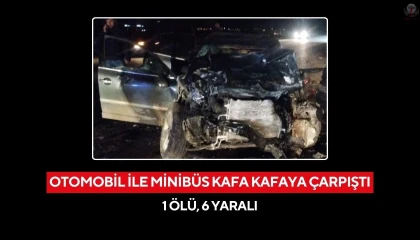Otomobil ile minibüs kafa kafaya çarpıştı: 1 ölü, 6 yaralı