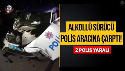 Alkollü sürücü polis aracına çarptı: 2 polis yaralı