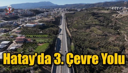 Hatayda 3. çevre yolu projesi hayata geçiririliyor