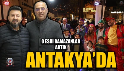 O ESKİ RAMAZANLAR ARTIK ANTAKYA’DA
