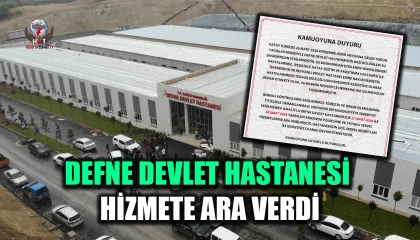 DEFNE DEVLET HASTANESİ HİZMETE ARA VERDİ