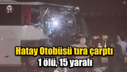 Hatay Otobüsü Ankara'da tıra çarptı: 1 ölü, 15 yaralı