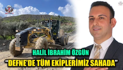 ÖZGÜN: DEFNE’DE TÜM EKİPLERİMİZ SAHADA