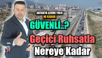 ANTAKYA ÇEVRE YOLU NE KADAR GÜVENLİ?