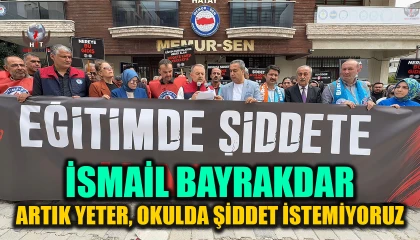 BAYRAKDAR: ARTIK YETER, OKULDA ŞİDDET İSTEMİYORUZ