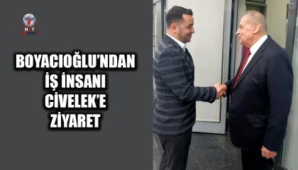 BOYACIOĞLU’NDAN İŞ İNSANI CİVELEK’E ZİYARET