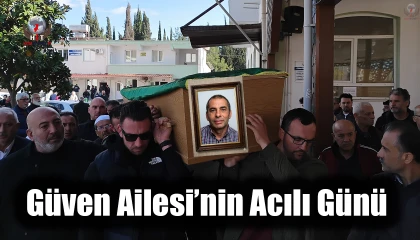 Güven Ailesi’nin Acılı Günü