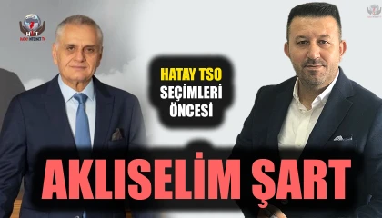 HATAY TSO SEÇİMLERİ ÖNCESİ AKLISELİM ŞART