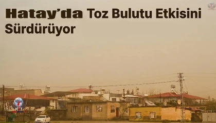 Hatayda çöl tozu etkisini sürdürüyor