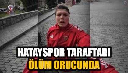 HATAYSPOR TARAFTARI ÖLÜM ORUCUNDA
