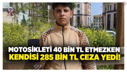 Motosikleti 40 bin TL etmezken kendisi 285 bin TL ceza yedi