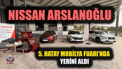 NISSAN ARSLANOĞLU 5. HATAY MOBİLYA FUARI’NDA YERİNİ ALDI