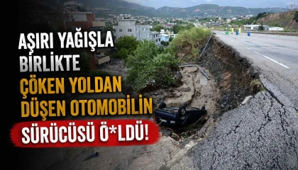 Aşırı yağışla birlikte çöken yoldan düşen otomobilin sürücüsü öldü