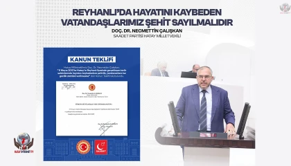 ÇALIŞKAN’DAN REYHANLI’YA İADE-İ İTİBAR ÖNERİSİ “HAYATINI KAYBEDENLER ŞEHİT SAYILMALI”