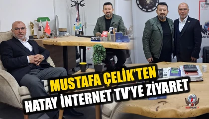 ÇELİK’TEN HATAY İNTERNET TV’YE ZİYARET