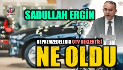 DEPREMZEDELERİN ÖTV BEKLENTİSİNİ ERGİN GÜNDEME GETİRDİ