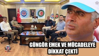 GÜNGÖR EMEK VE MÜCADELEYE DİKKAT ÇEKTİ