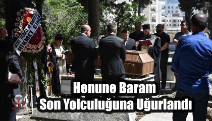 Henune Baram Son Yolculuğuna Uğurlandı