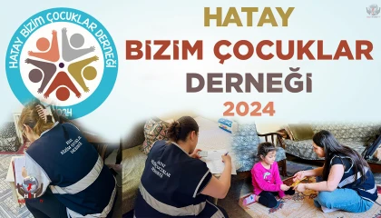 KİMSESİZ ÇOCUKLARIN UMUDU: HATAY BİZİM ÇOCUKLAR DERNEĞİ HAYATA TUTUNDURUYOR