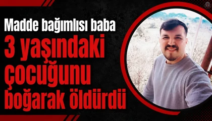 Madde bağımlısı cani baba, boğarak öldürdüğü 3 yaşındaki Poyrazı parçalara ayırdı