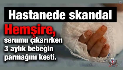 Serum çıkarma işlemi esnasında sargıyla birlikte bebeğin parmağı kesildi