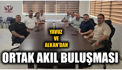 YAVUZ VE ALKAN’DAN ORTAK AKIL BULUŞMASI