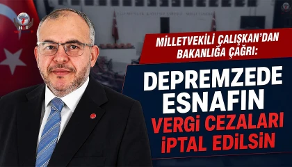 ÇALIŞKAN'DAN DEPREM ESNAFI İÇİN CEZA AFFI ÇAĞRISI