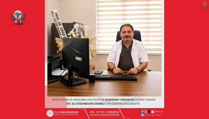 HATAY EĞİTİM VE ARAŞTIRMA HASTANESİ'NDE YENİ GÖREVLENDİRME