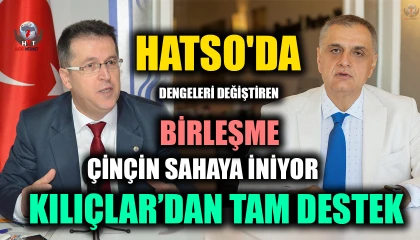 HATSO'DA DENGELERİ DEĞİŞTİREN BİRLEŞME ÇİNÇİN SAHAYA İNİYOR, KILIÇLAR’DAN TAM DESTEK
