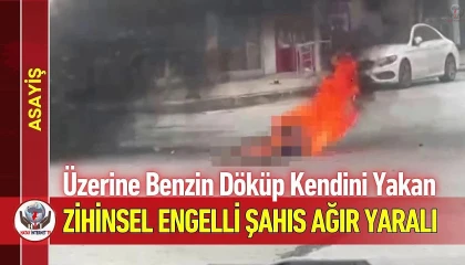 Zihinsel engelli şahıs üzerine benzin döküp kendini yaktı: Korku dolu anlar kamerada