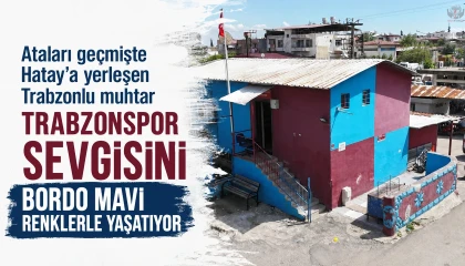 Ataları geçmişte Hataya yerleşen Trabzonlu muhtar Trabzonspor sevgisini bordo mavi renklerle yaşatıyor