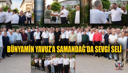 BÜNYAMİN YAVUZ’A SAMANDAĞ’DA SEVGİ SELİ